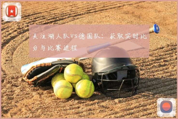 关注湖人队vs德国队：获取实时比分与比赛进程