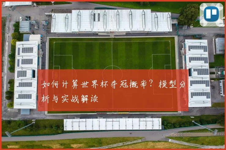 如何计算世界杯夺冠概率?模型分析与实战解读