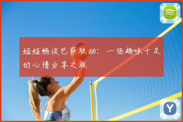 娅娅畅谈巴萨联动:一场趣味十足的心情分享之旅
